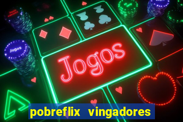 pobreflix vingadores guerra infinita